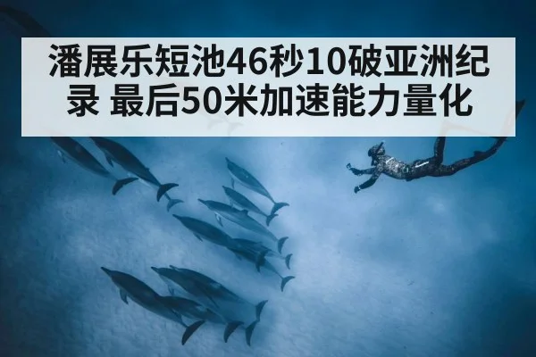 潘展乐短池46秒10破亚洲纪录 最后50米加速能力量化